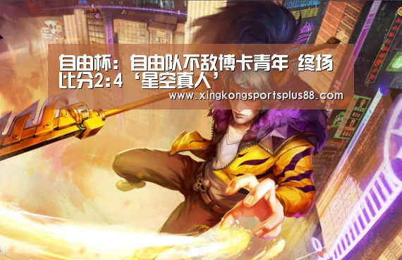 自由杯: 自由队不敌博卡青年 终场比分2:4‘星空真人’(图1) 星空登录
